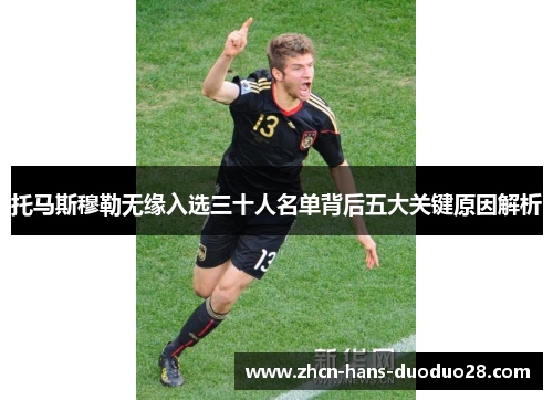 托马斯穆勒无缘入选三十人名单背后五大关键原因解析 托马斯穆勒无缘入选三十人名单背后五大关键原因解析