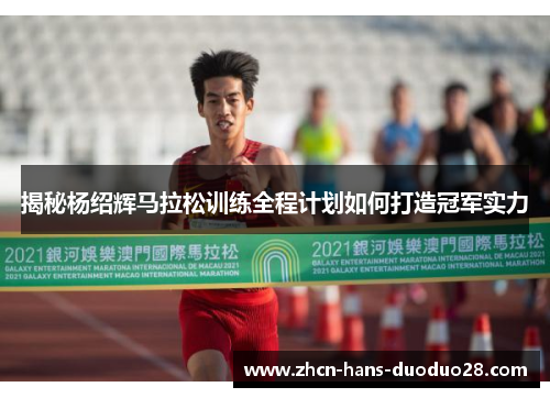 揭秘杨绍辉马拉松训练全程计划如何打造冠军实力