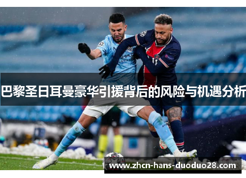 巴黎圣日耳曼豪华引援背后的风险与机遇分析