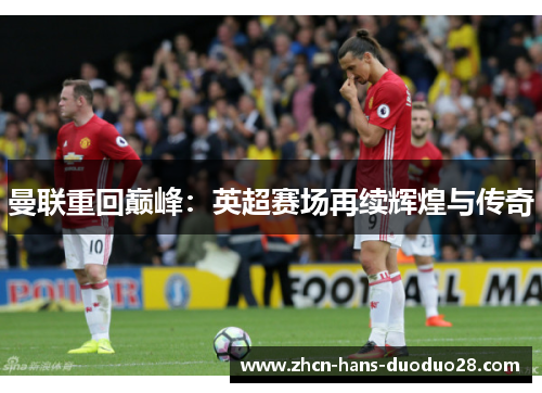 曼联重回巅峰：英超赛场再续辉煌与传奇