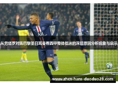从劳塔罗对阵巴黎圣日耳曼看西甲整体低迷的深层原因分析现象与启示