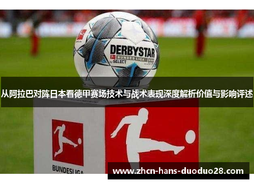 从阿拉巴对阵日本看德甲赛场技术与战术表现深度解析价值与影响评述