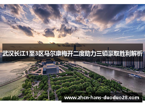 武汉长江1至3区马尔康梅开二度助力三镇豪取胜利解析