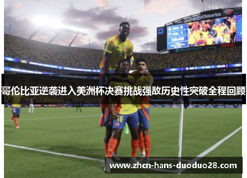 哥伦比亚逆袭进入美洲杯决赛挑战强敌历史性突破全程回顾