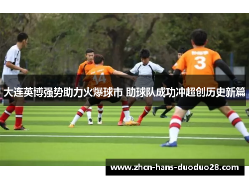 大连英博强势助力火爆球市 助球队成功冲超创历史新篇