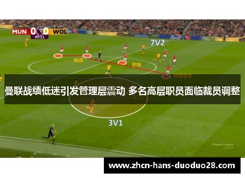 曼联战绩低迷引发管理层震动 多名高层职员面临裁员调整