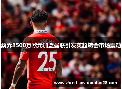 桑乔8500万欧元加盟曼联引发英超转会市场震动