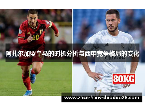 阿扎尔加盟皇马的时机分析与西甲竞争格局的变化 阿扎尔加盟皇马的时机分析与西甲竞争格局的变化