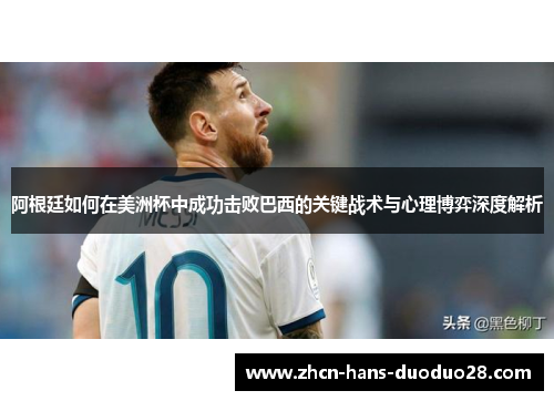 阿根廷如何在美洲杯中成功击败巴西的关键战术与心理博弈深度解析 阿根廷如何在美洲杯中成功击败巴西的关键战术与心理博弈深度解析