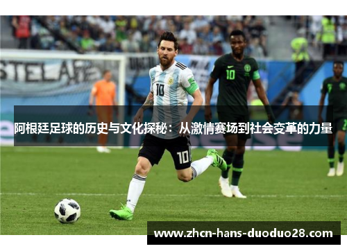 阿根廷足球的历史与文化探秘:从激情赛场到社会变革的力量 阿根廷足球的历史与文化探秘:从激情赛场到社会变革的力量